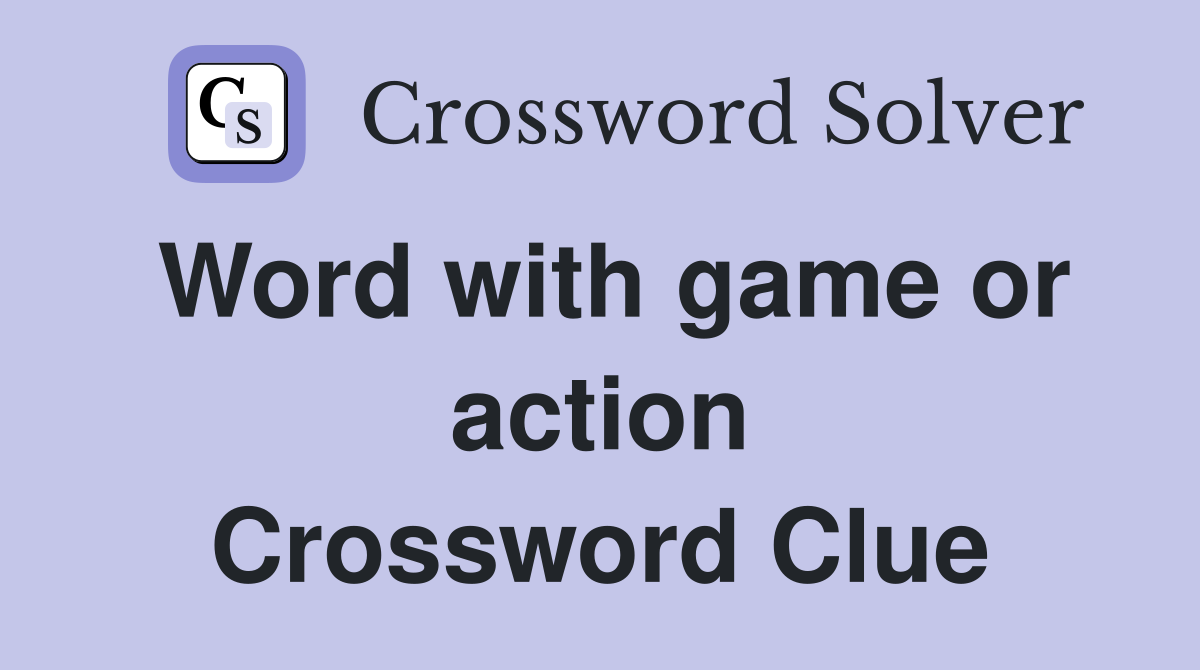 Word with game or action Crossword Clue