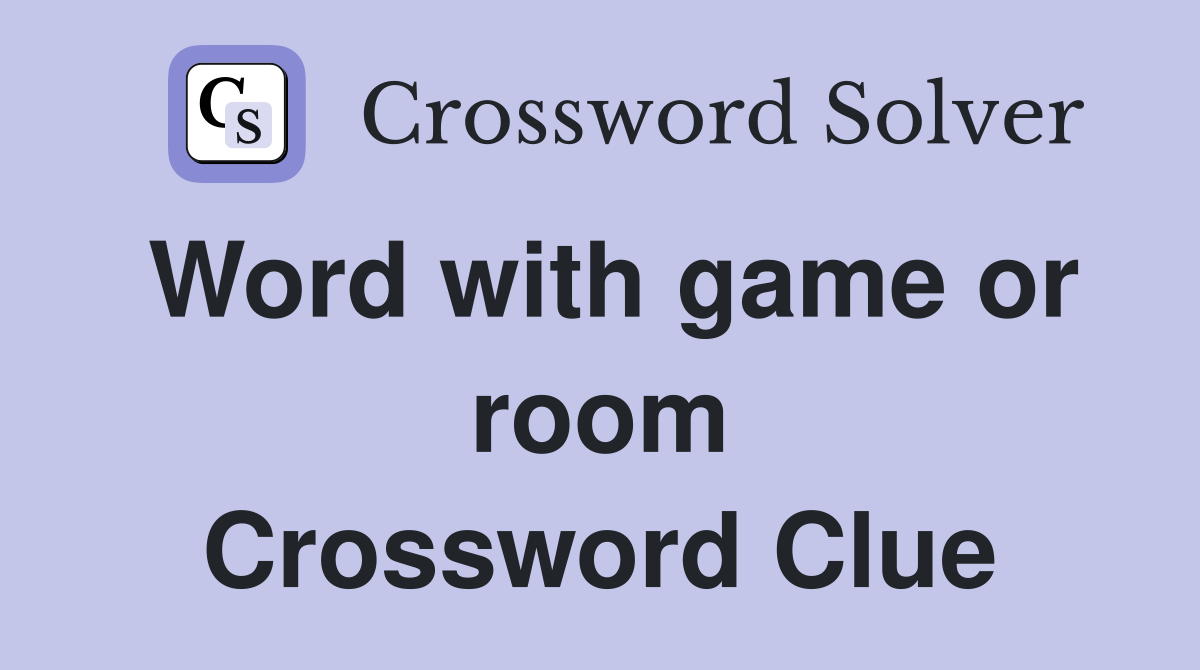Word with game or room Crossword Clue