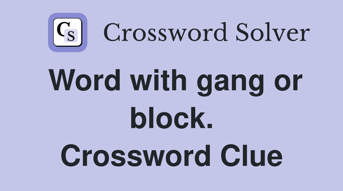 Word with gang or block. Crossword Clue