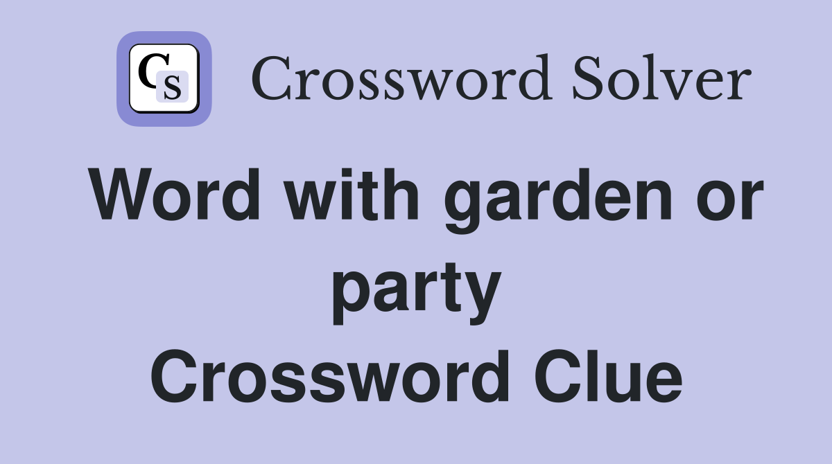 Word with garden or party Crossword Clue