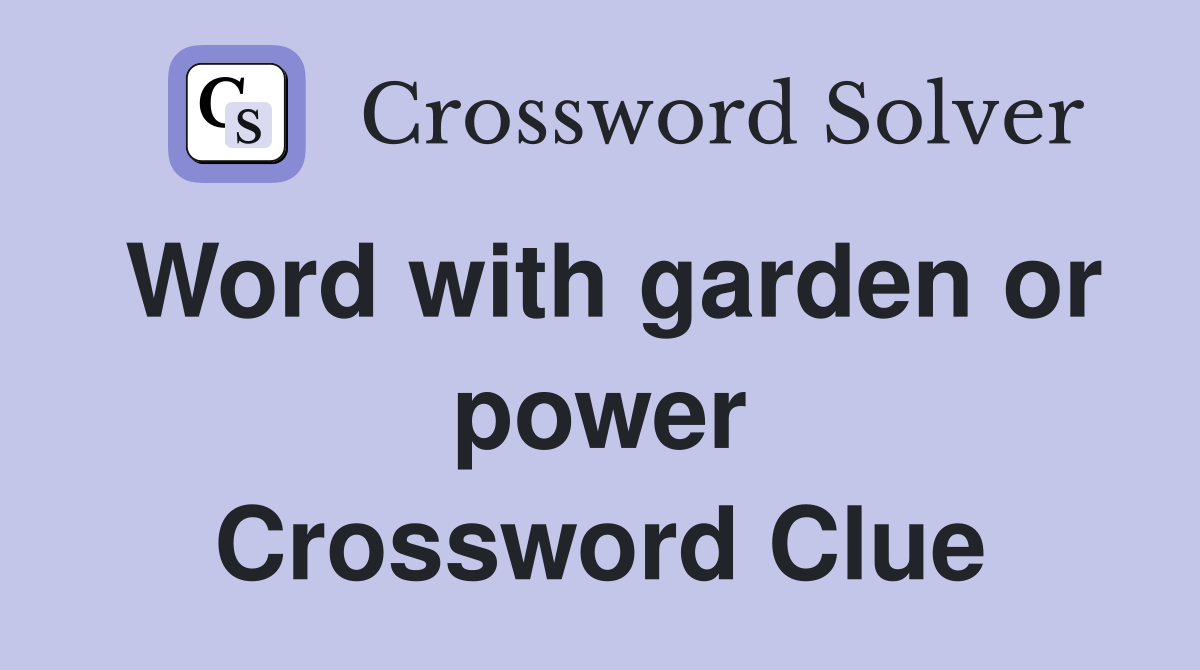 Word with garden or power Crossword Clue