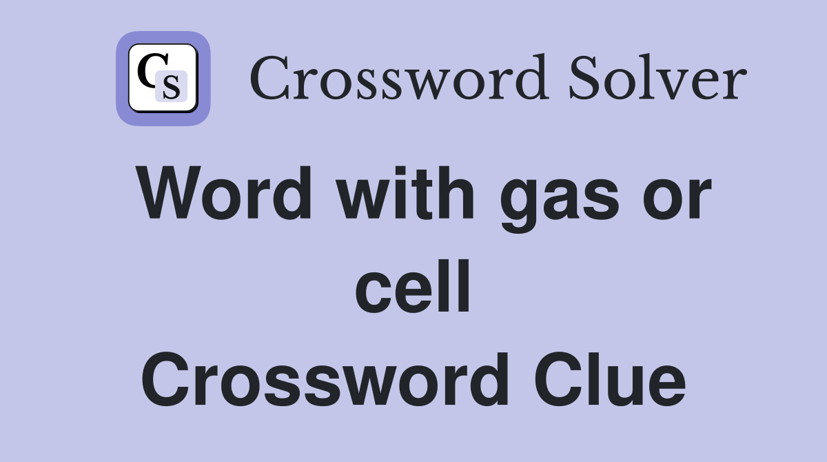 Word with gas or cell Crossword Clue