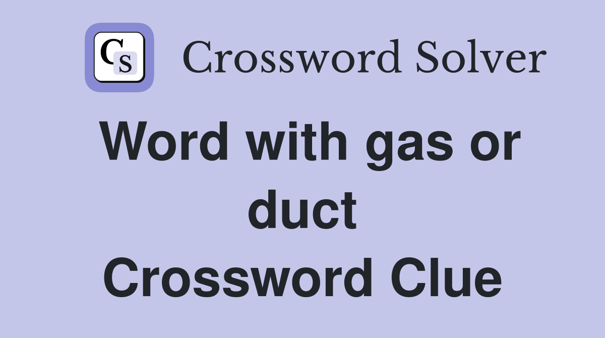 Word with gas or duct Crossword Clue