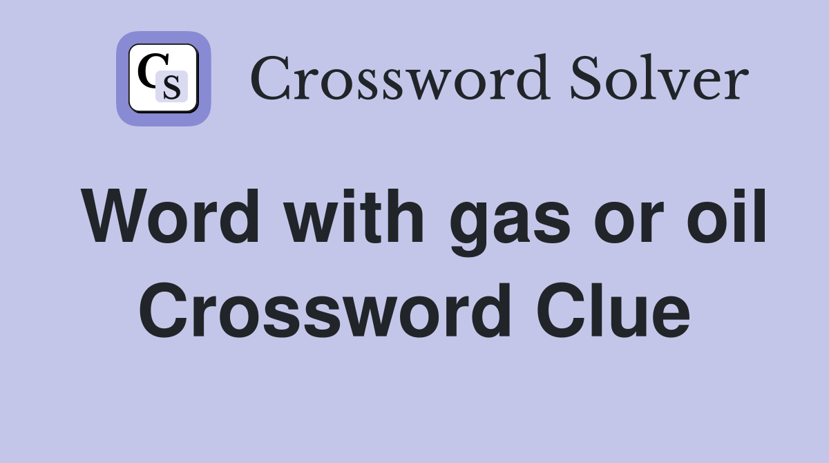 Word with gas or oil Crossword Clue