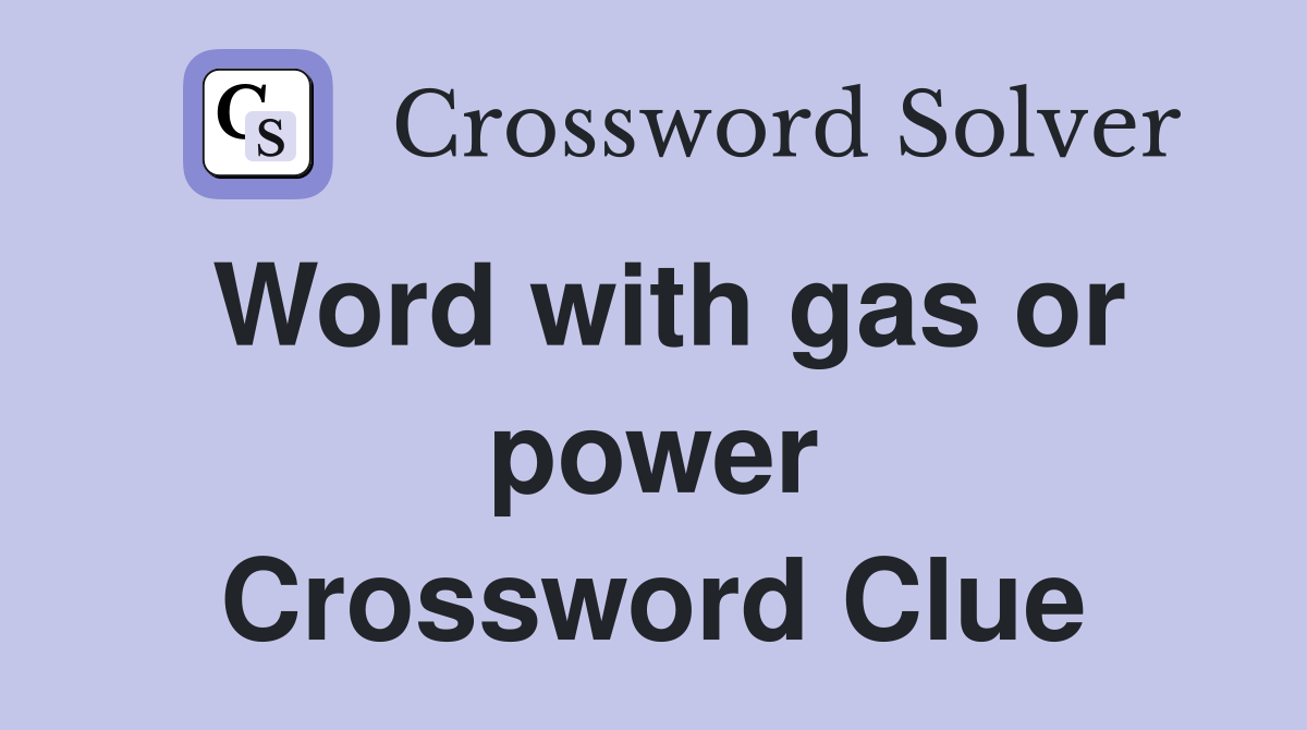 Word with gas or power Crossword Clue