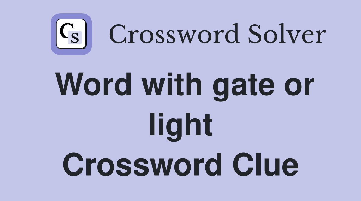 Word with gate or light Crossword Clue