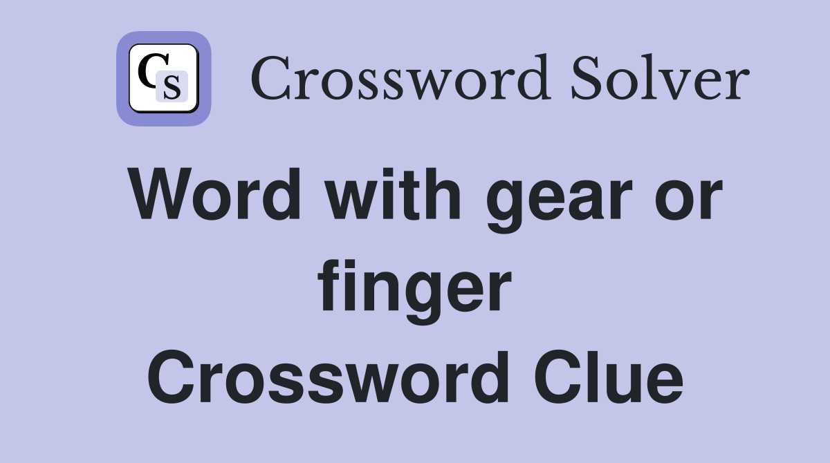 Word with gear or finger Crossword Clue