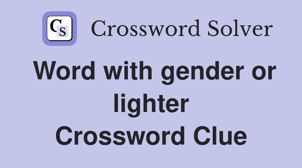 Word with gender or lighter Crossword Clue