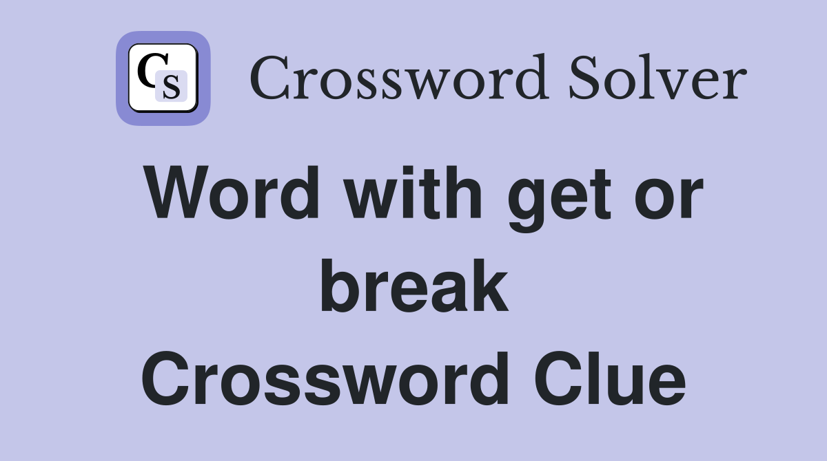 Word with get or break Crossword Clue