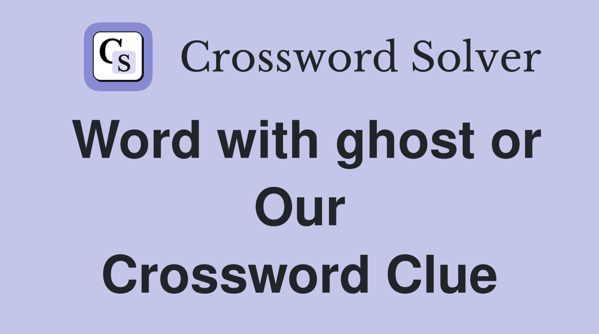 Word with ghost or Our Crossword Clue