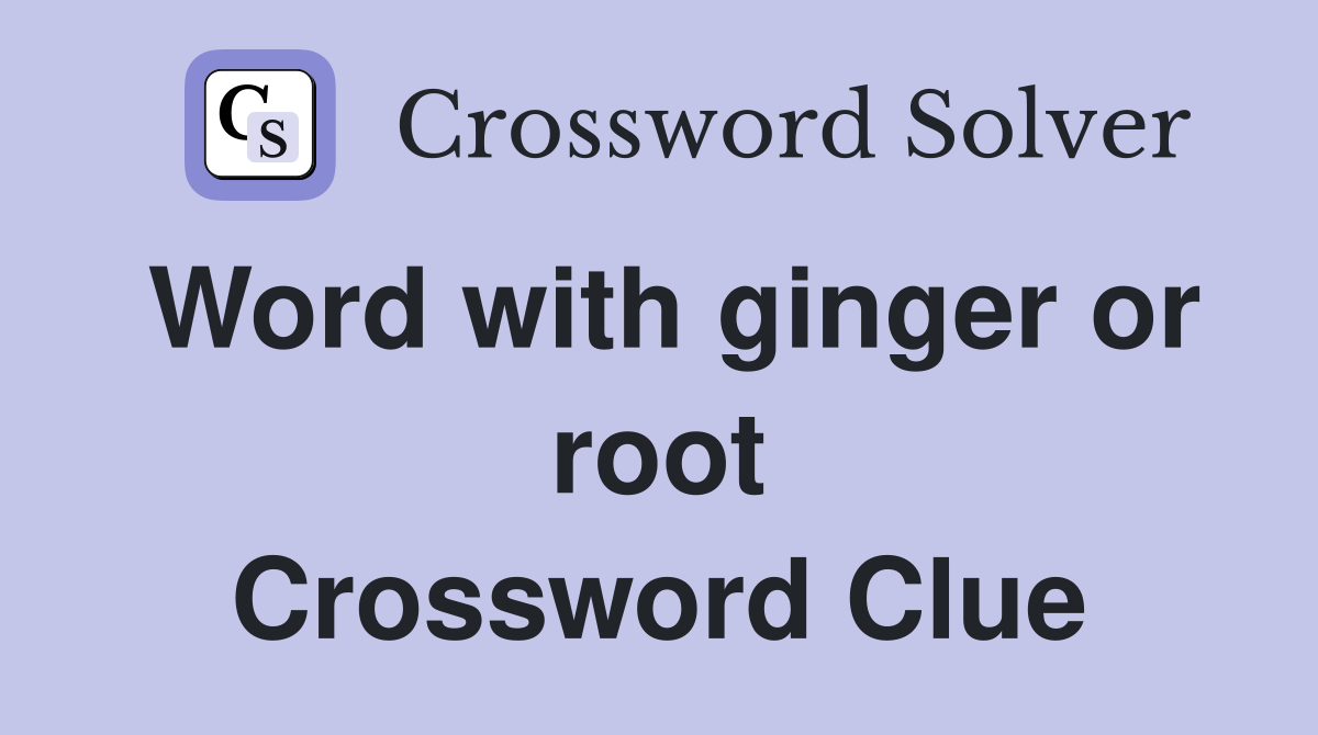 Word with ginger or root Crossword Clue