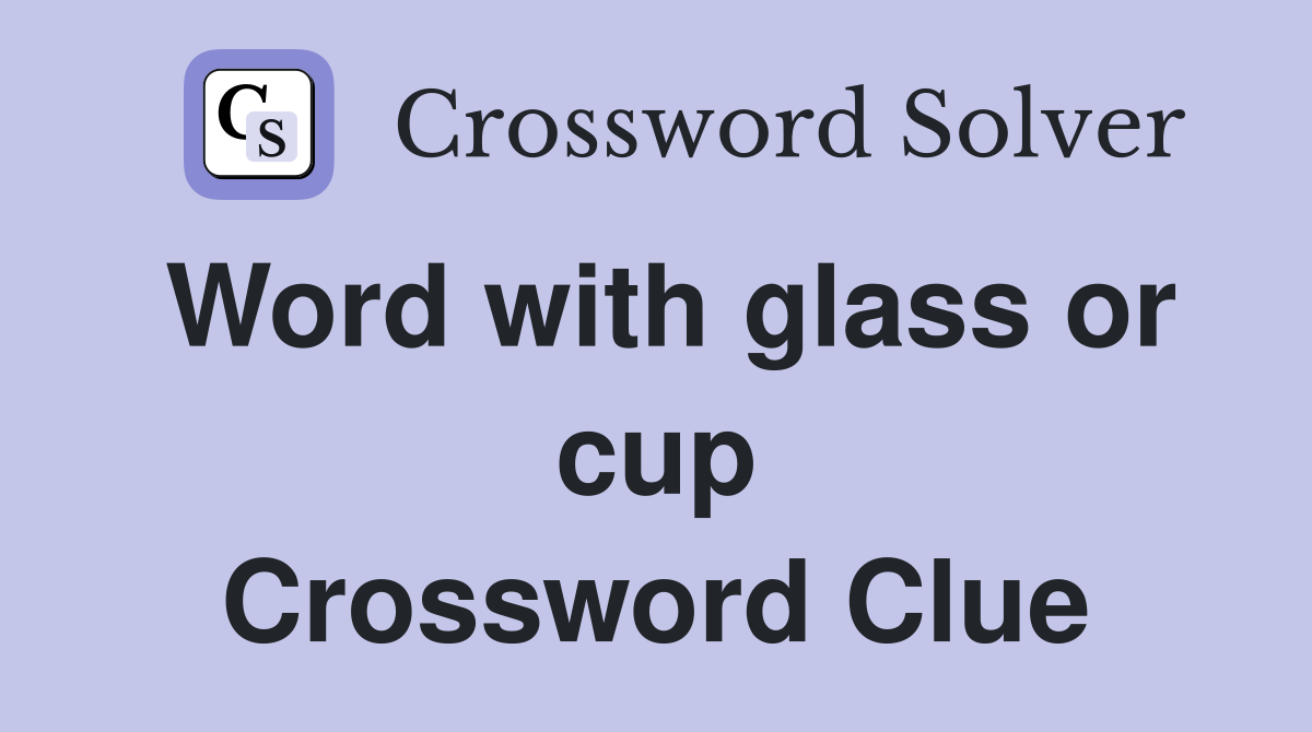 Word with glass or cup Crossword Clue