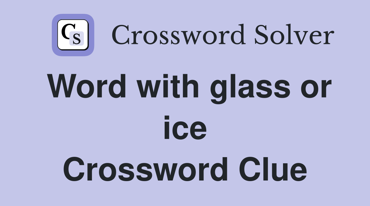 Word with glass or ice Crossword Clue