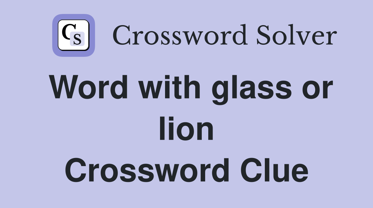 Word with glass or lion Crossword Clue