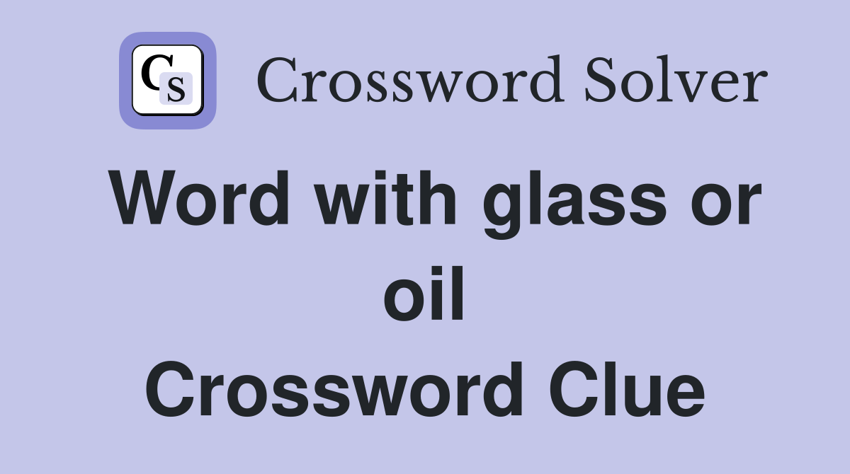 Word with glass or oil Crossword Clue