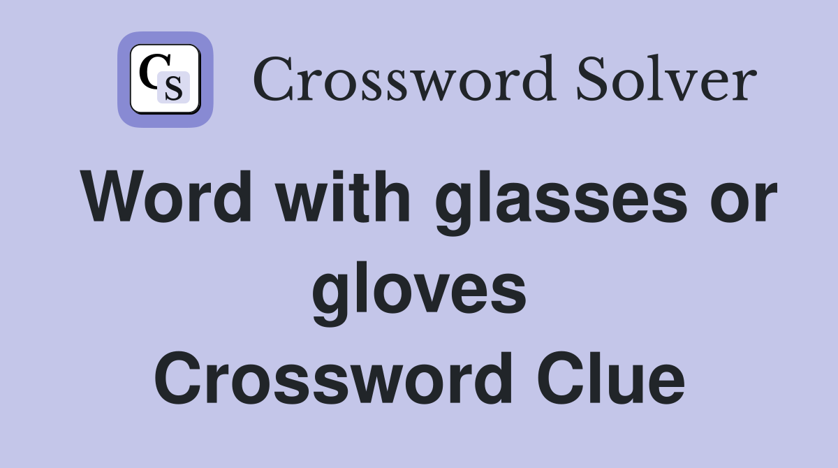 Word with glasses or gloves Crossword Clue