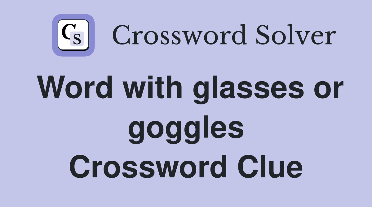 Word with glasses or goggles Crossword Clue