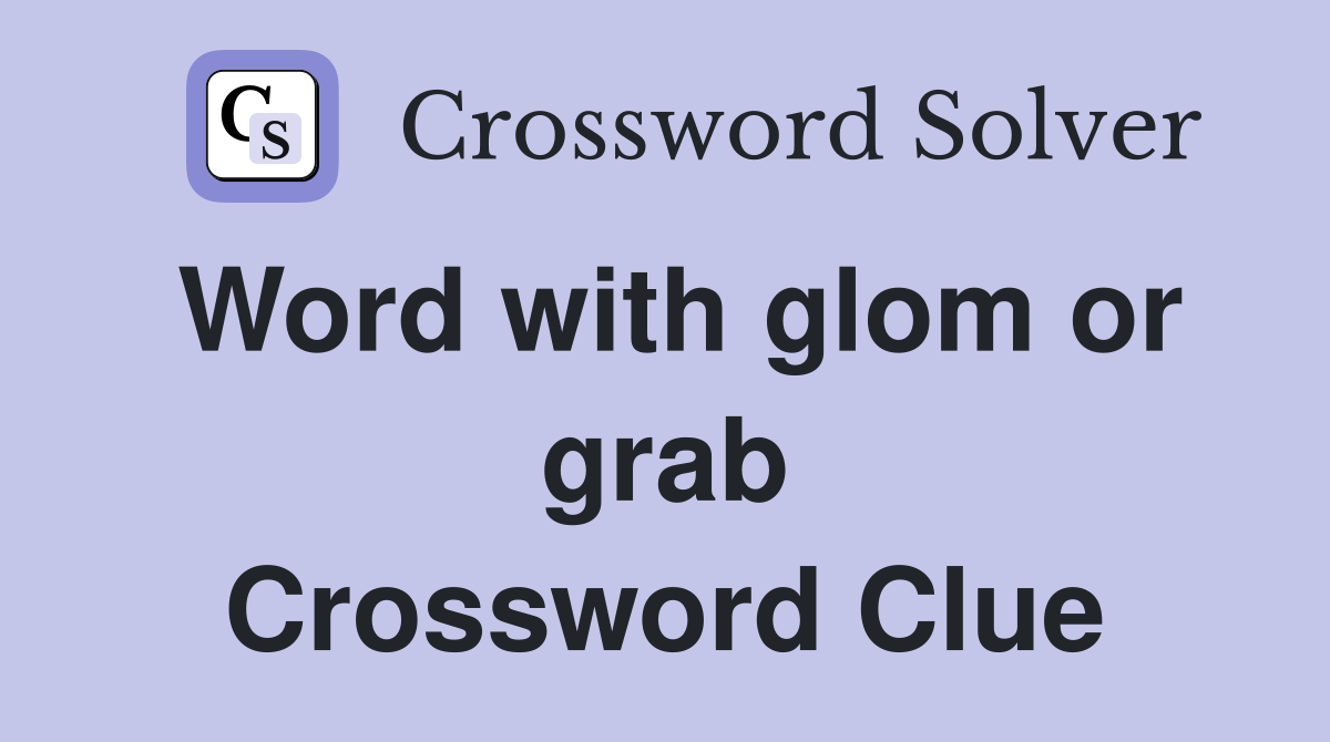 Word with glom or grab Crossword Clue