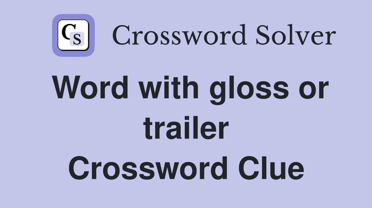 Word with gloss or trailer Crossword Clue