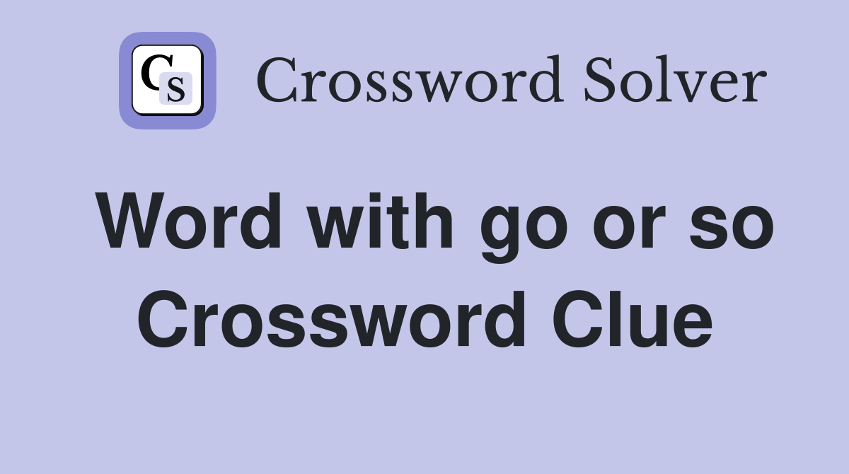 Word with go or so Crossword Clue