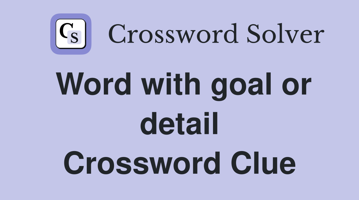 Word with goal or detail Crossword Clue