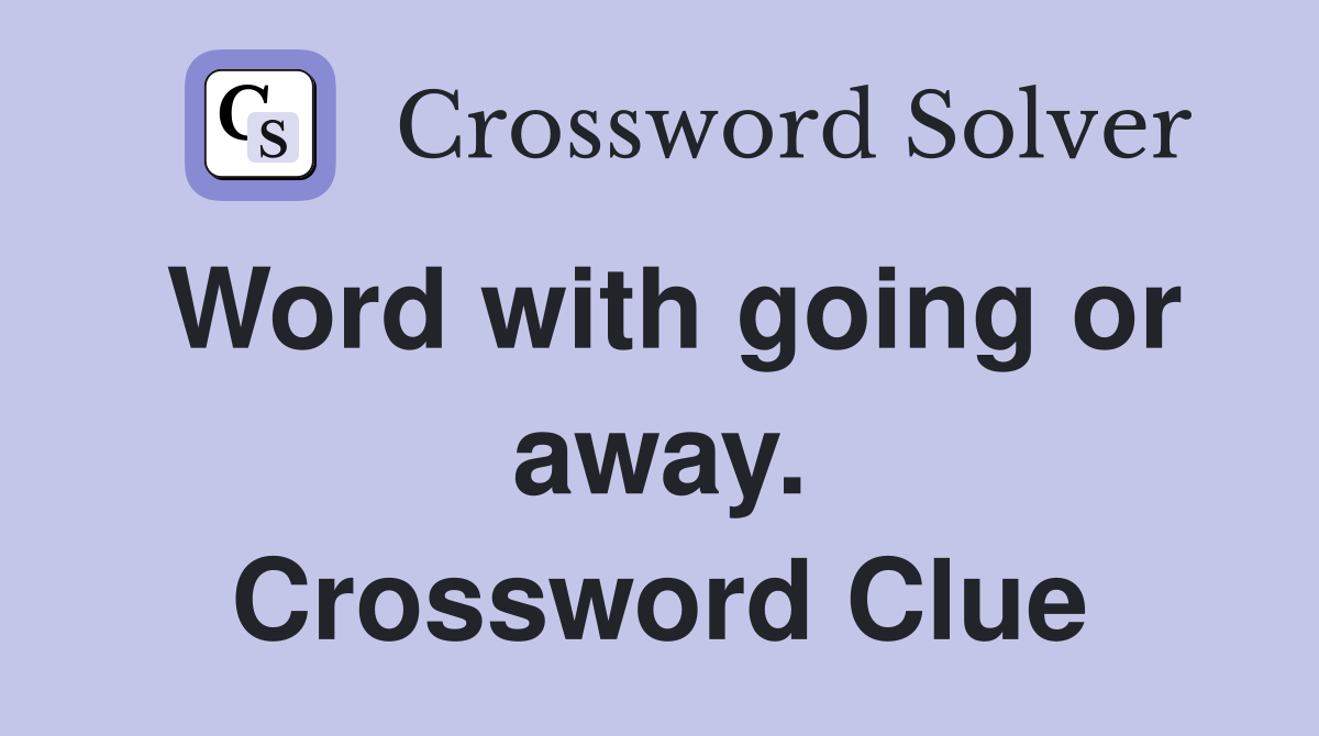 Word with going or away. Crossword Clue