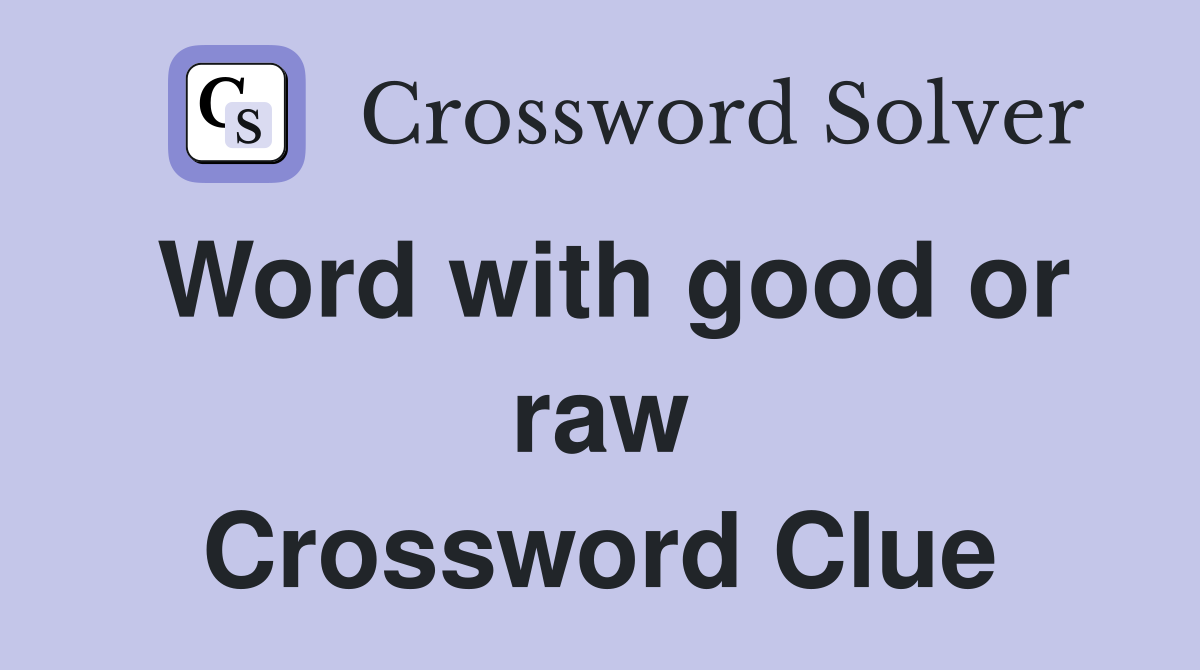 Word with good or raw Crossword Clue