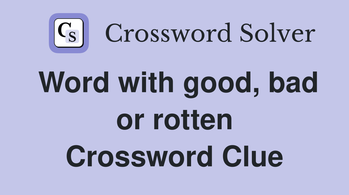 Word with good, bad or rotten Crossword Clue