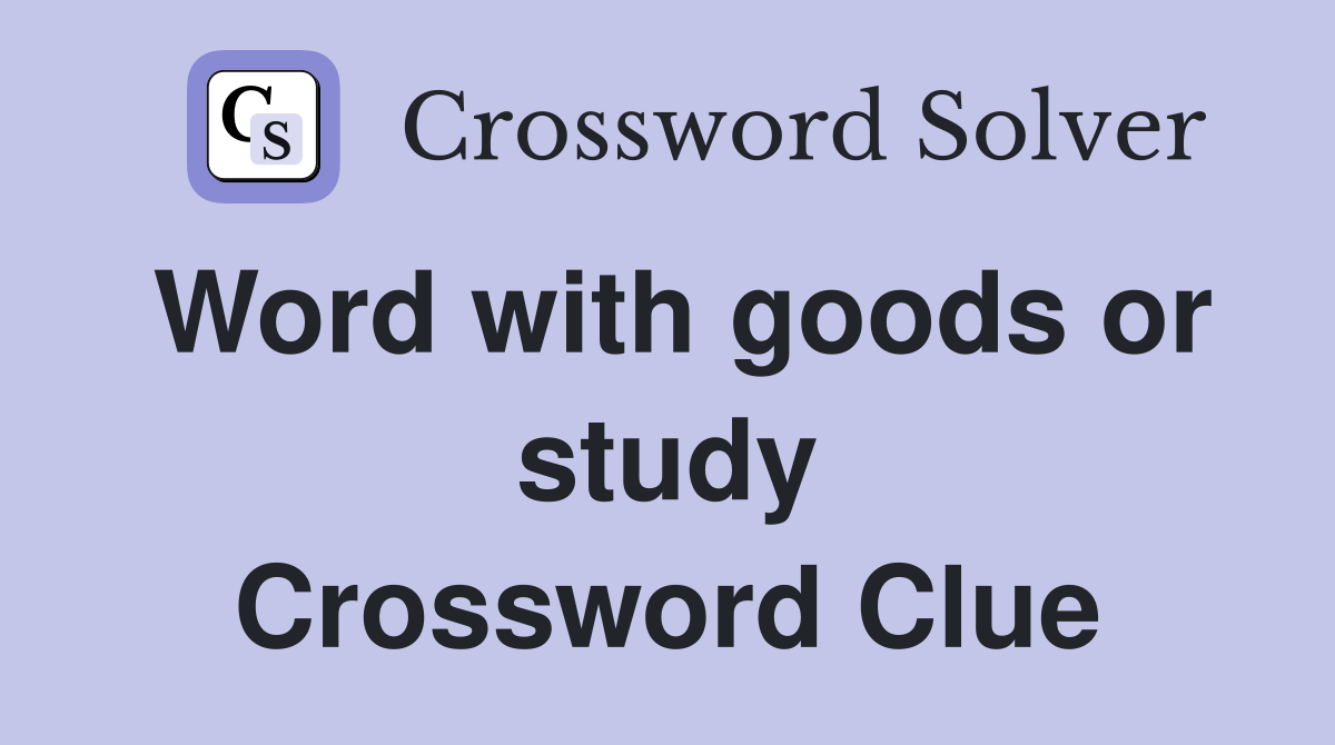 Word with goods or study Crossword Clue
