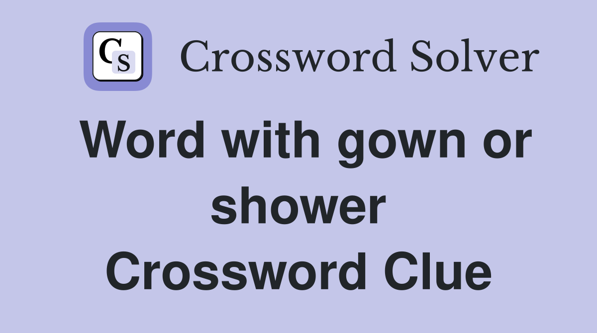 Word with gown or shower Crossword Clue