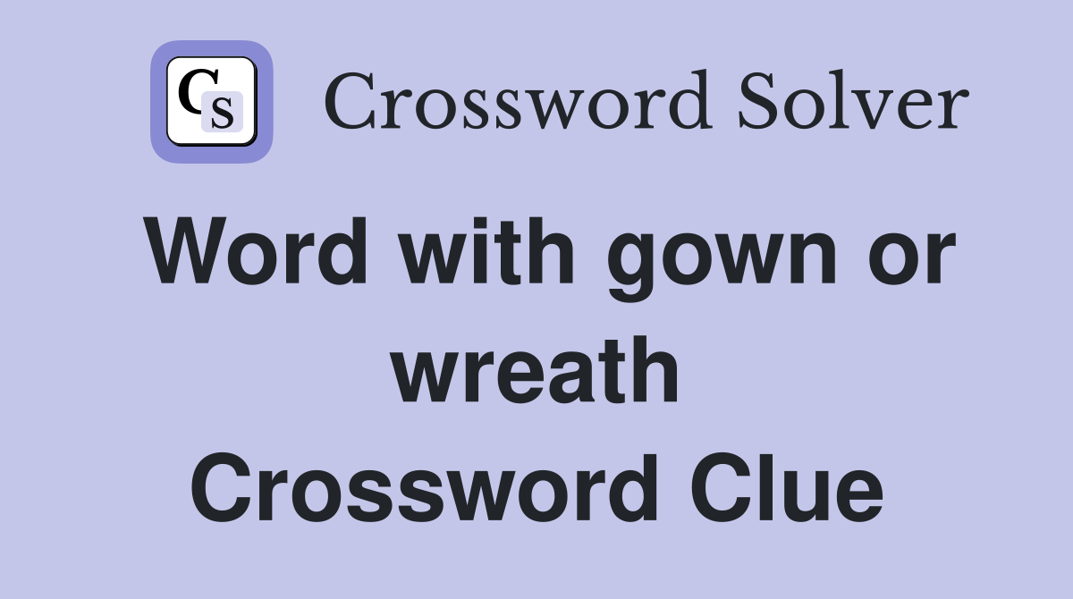 Word with gown or wreath Crossword Clue