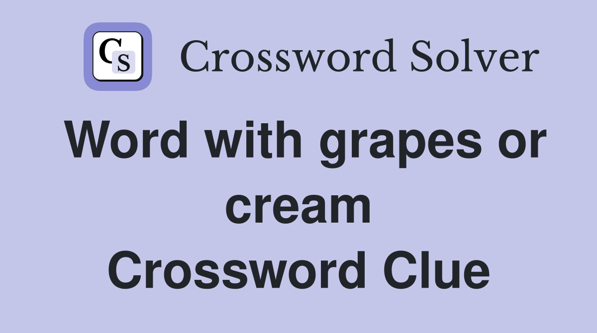 Word with grapes or cream Crossword Clue