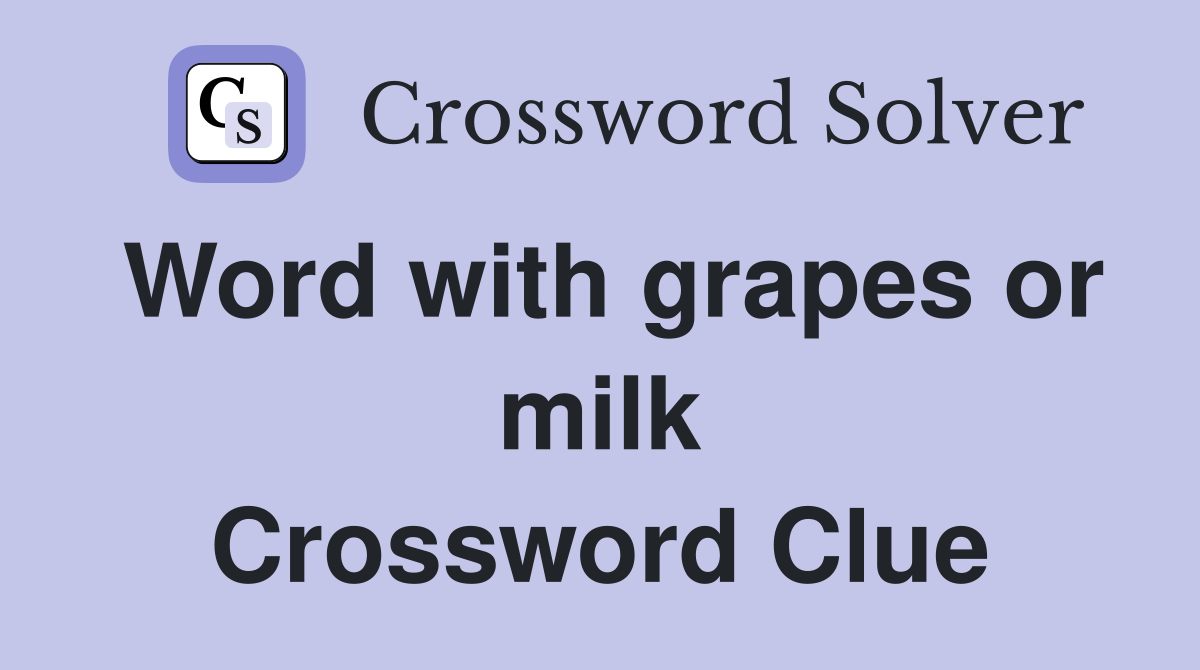 Word with grapes or milk Crossword Clue