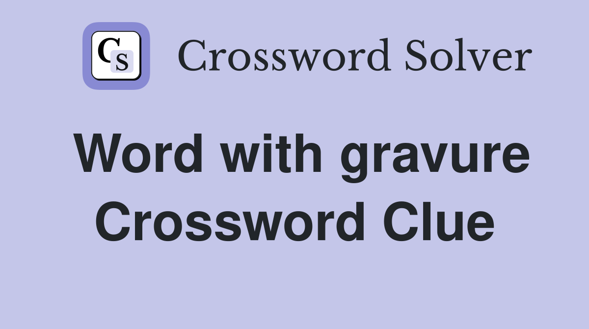 Word with gravure Crossword Clue