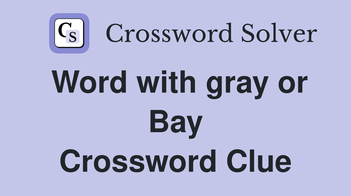 Word with gray or Bay Crossword Clue