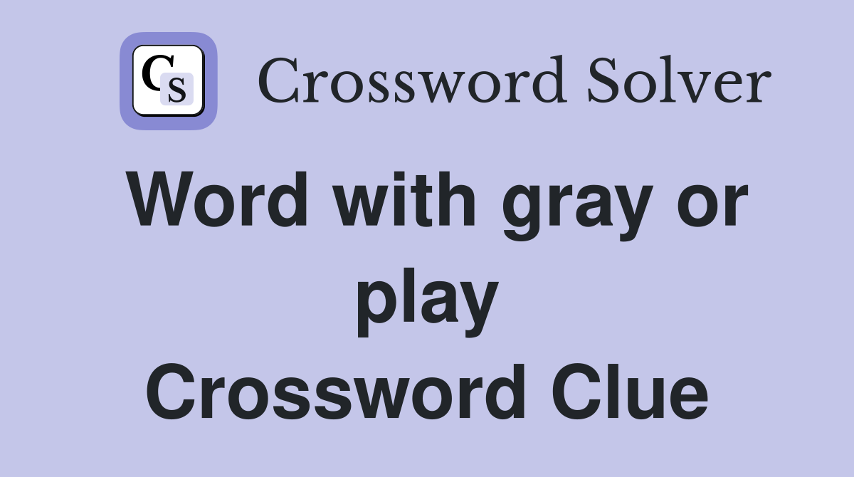 Word with gray or play Crossword Clue