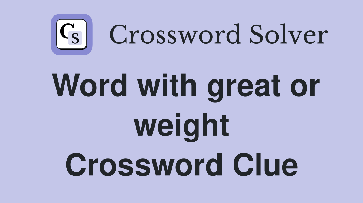 Word with great or weight Crossword Clue
