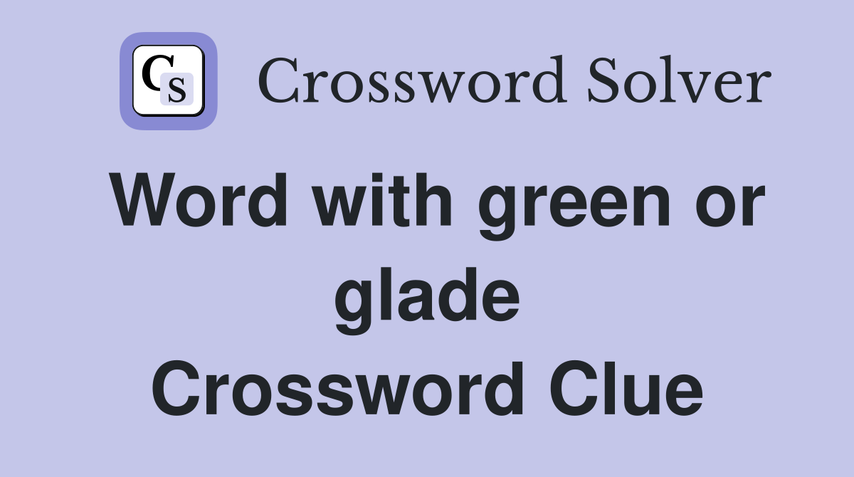 Word with green or glade Crossword Clue