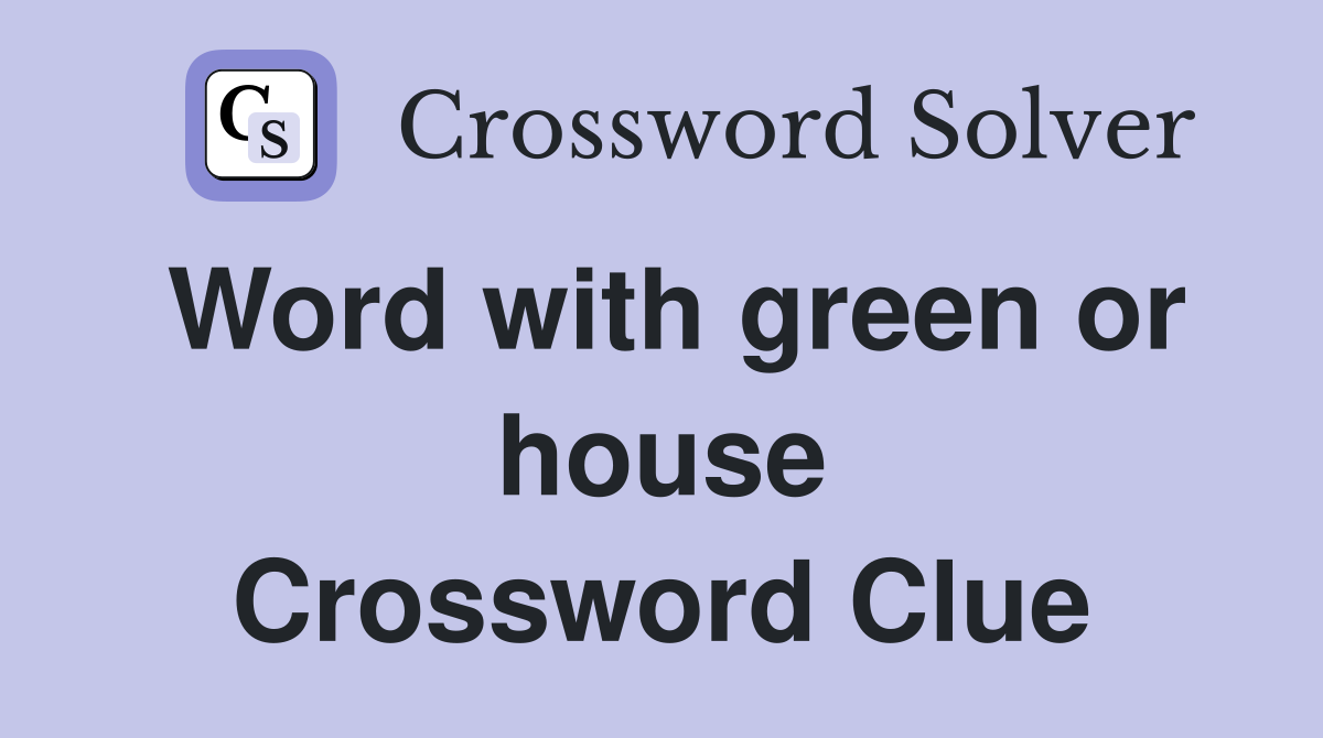 Word with green or house Crossword Clue
