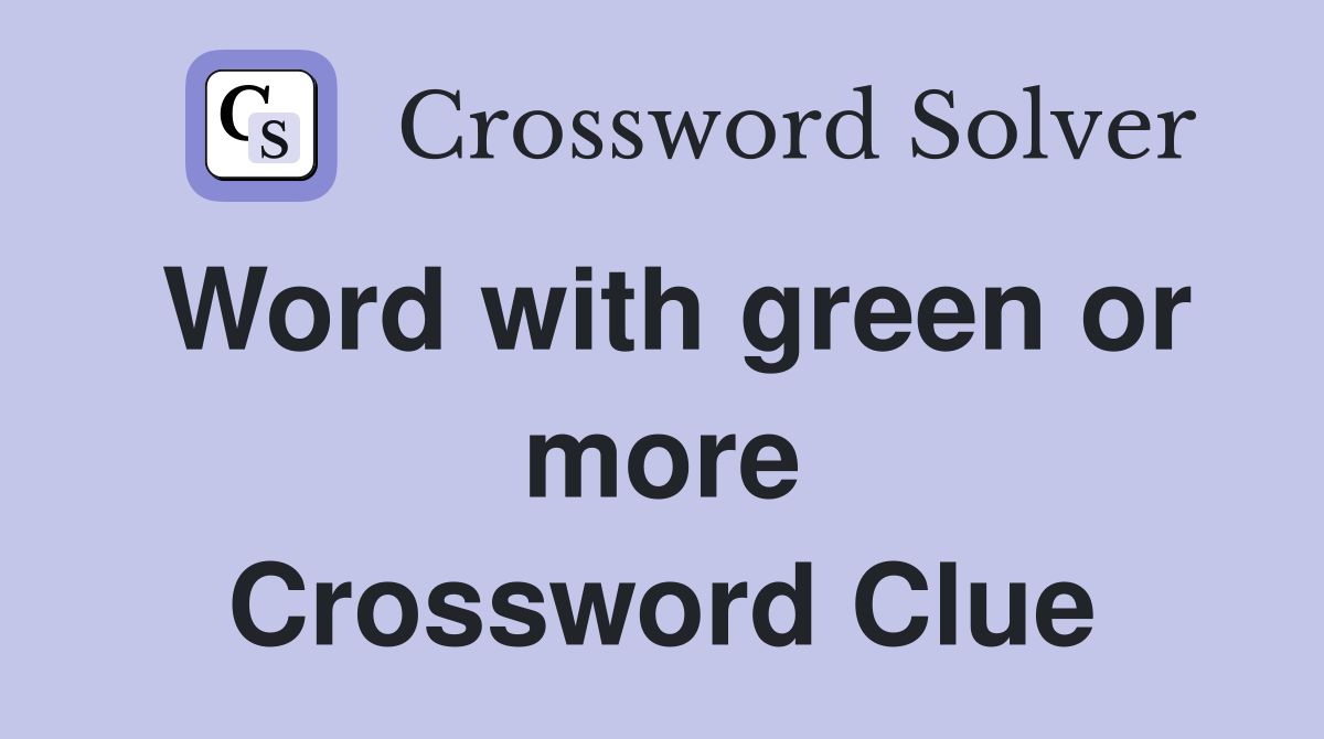 Word with green or more Crossword Clue