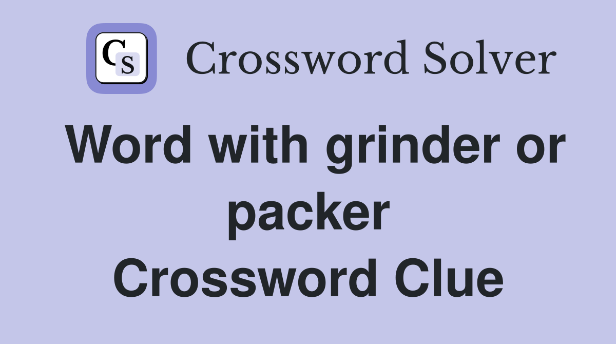 Word with grinder or packer Crossword Clue