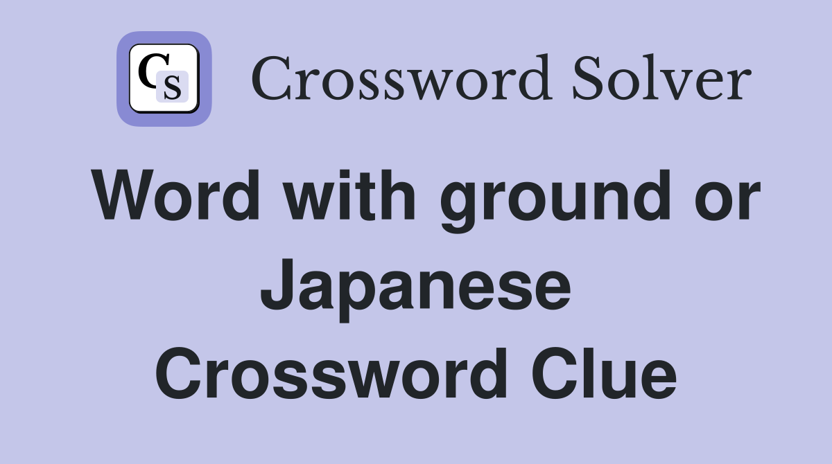 Word with ground or Japanese Crossword Clue