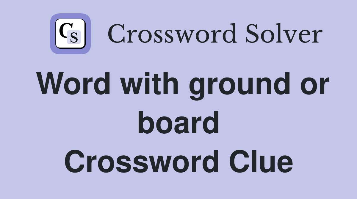 Word with ground or board Crossword Clue