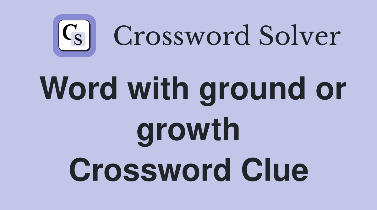 Word with ground or growth Crossword Clue