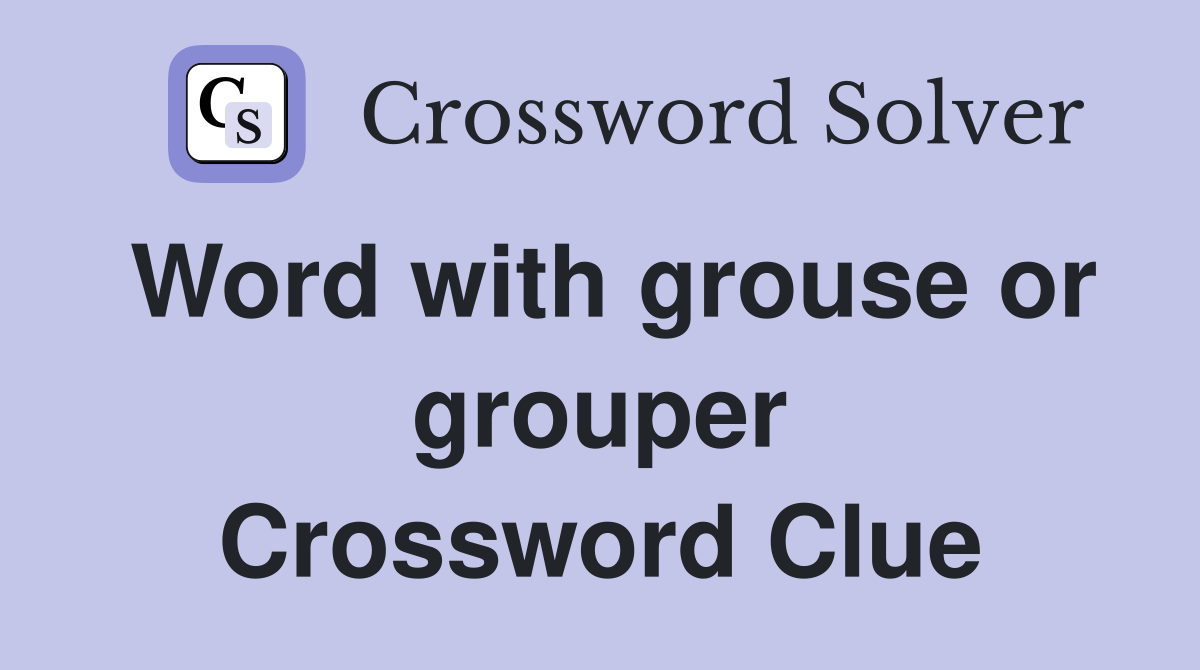 Word with grouse or grouper Crossword Clue