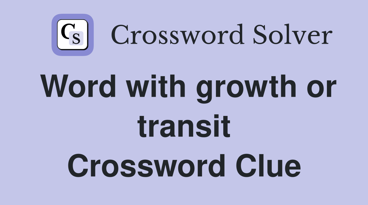 Word with growth or transit Crossword Clue