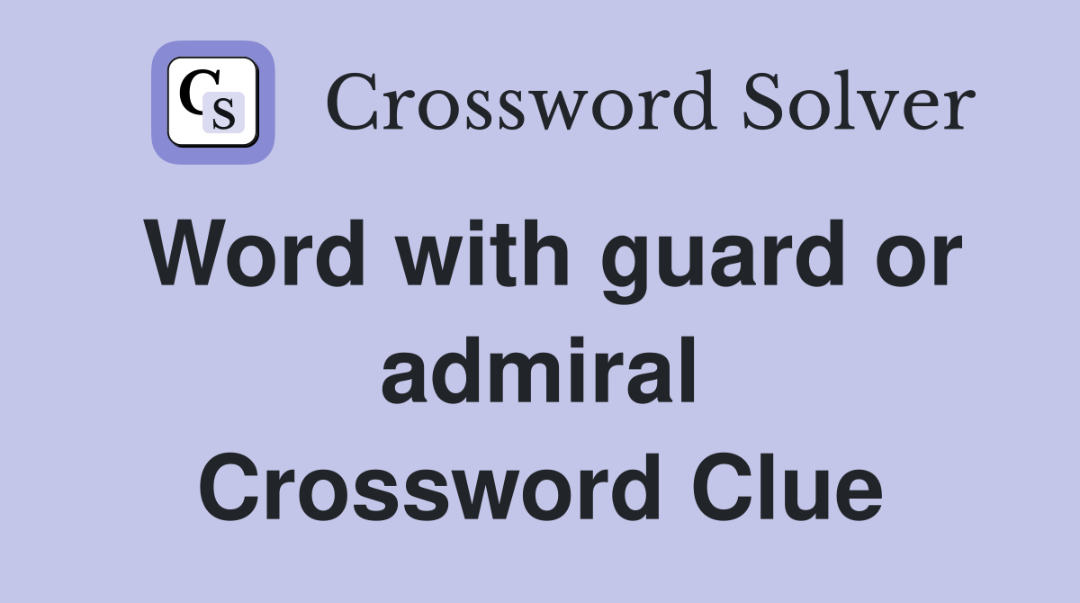Word with guard or admiral Crossword Clue