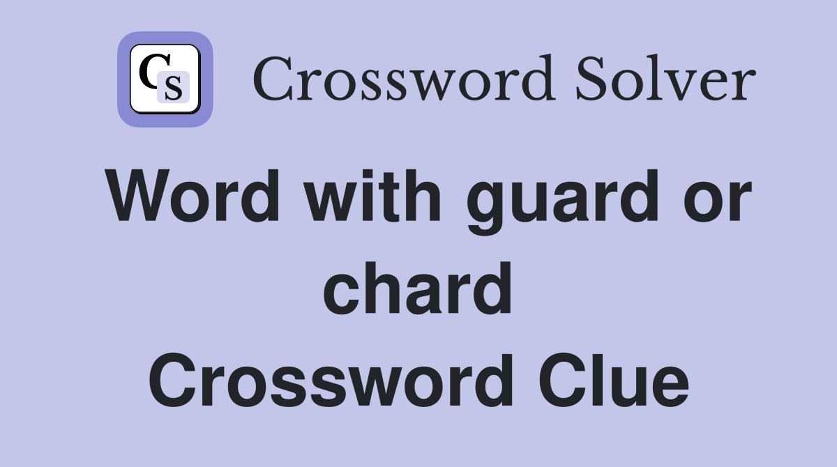 Word with guard or chard Crossword Clue