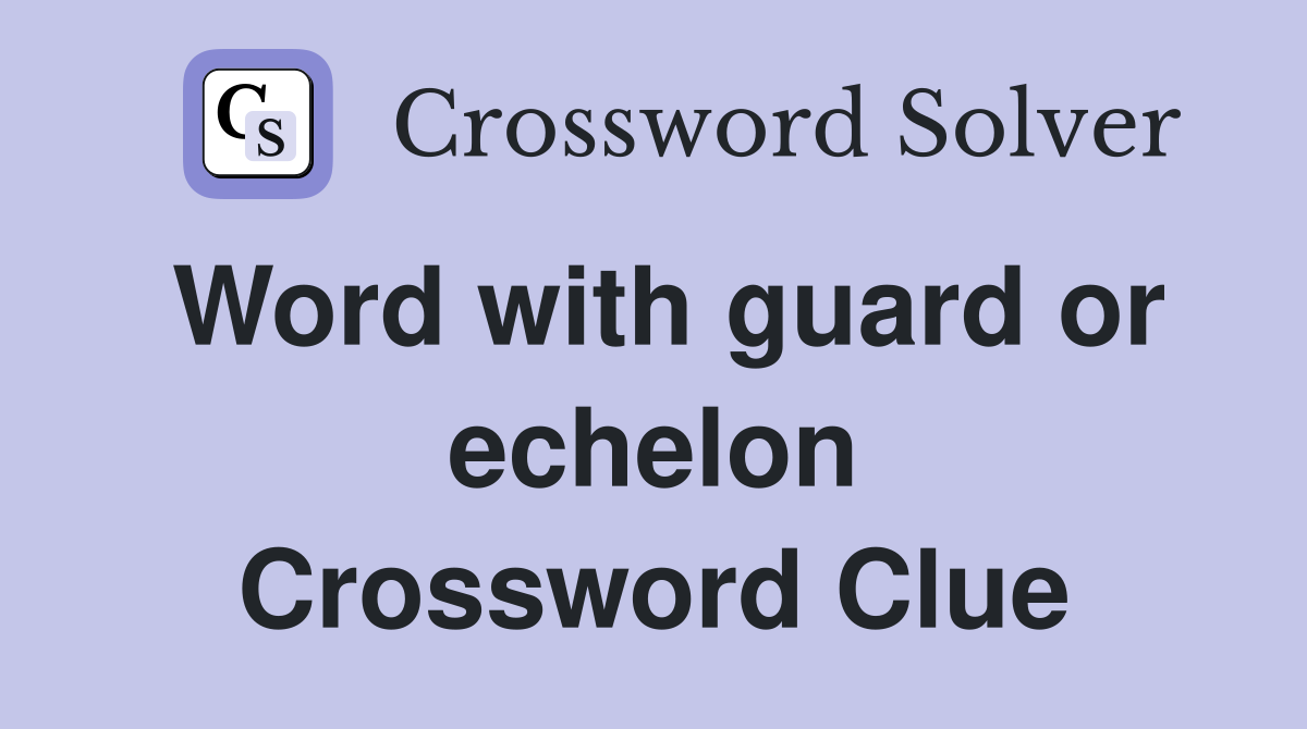 Word with guard or echelon Crossword Clue