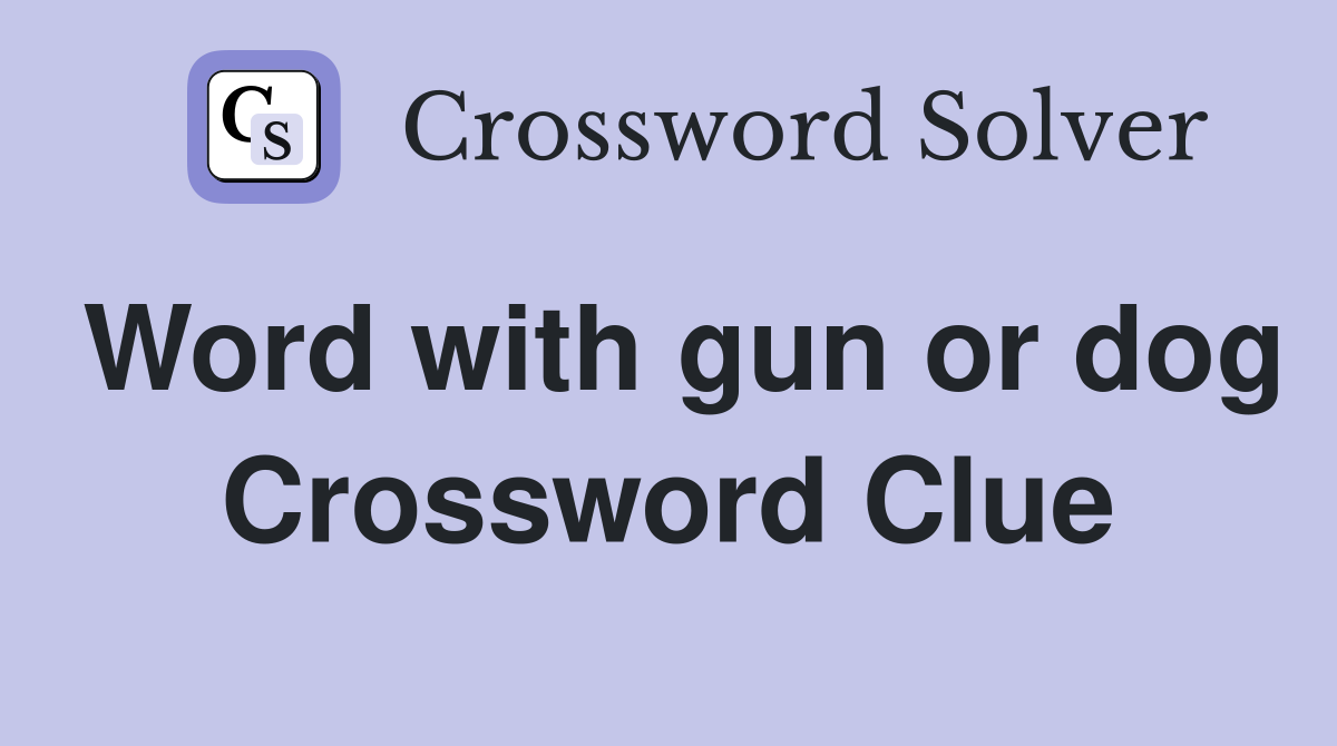 Word with gun or dog Crossword Clue